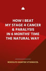 How I Beat My Stage 4 Cancer & Paralysis in Six Months' Time the Natural Way