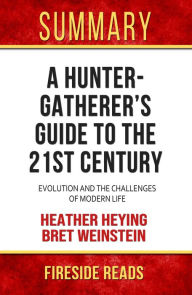 Title: Summary of A Hunter Gatherer's Guide to the 21st Century: Evolution and the Challenges of Modern Life by Heather Heying and Bret Weinstein, Author: Fireside Reads