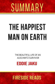 Title: Summary of The Happiest Man on Earth: The Beautiful Life of an Auschwitz Survivor by Eddie Jaku, Author: Fireside Reads