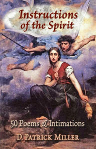 Title: Instructions of the Spirit: 50 Poems & Intimations, Author: D. Patrick Miller