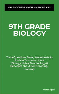 Title: 9th Grade Biology Quick Study Guide & Workbook: Trivia Questions Bank, Worksheets to Review Homeschool Notes with Answer Key (Biology Notes, Terminology & Concepts about Self-Teaching/Learning), Author: Arshad Iqbal