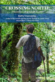 Title: Crossing North: Tribulations of a Cuban Doctor, Author: Betty Viamontes