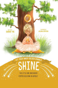 Title: Let Your Inner Golden Sparkle Shine: The Little Girl Who Never Stopped Believing in Herself, Author: Sarah Vie