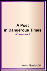 Title: A Poet in Dangerous Times: Echapbook 3, Author: Kevin Alan McGill