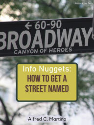 Title: Info Nuggets: How To Get A Street Named, Author: Alfred C. Martino
