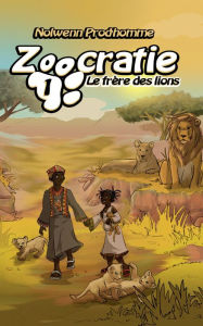 Title: Le frère des lions (Zoocratie - tome 1), Author: Nolwenn Prod'homme