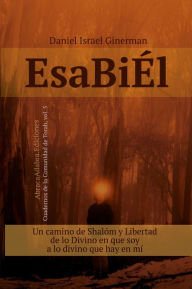 Title: EsaBiÉl: Un camino de Shalóm y Libertad, de lo Divino en que soy a lo divino que hay en mí, Author: Daniel Israel Ginerman