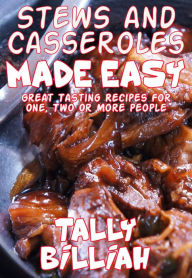 Title: Stews and Casseroles Made Easy: Great Tasting Recipes for One, Two or More People, Author: Tally Billiah