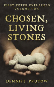 Title: Chosen, Living, Stones: First Peter Explained, Volume Two, Author: Dennis Prutow