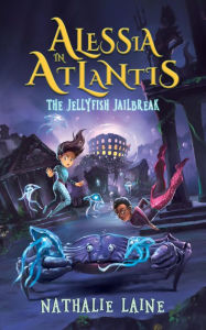 Title: Alessia in Atlantis: The Jellyfish Jailbreak, Author: Nathalie Laine