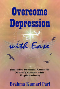 Title: Overcome Depression with Ease (includes Brahma Kumaris Murli Extracts with Explanations), Author: Brahma Kumari Pari