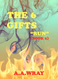 Title: The 6 Gifts: Run - Book 2, Author: A.A Wray