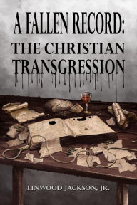 Title: A Fallen Record: The Christian Transgression, Author: Linwood Jackson Jr