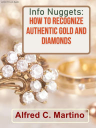 Title: Info Nuggets: How to Identify Authentic Gold and Diamonds, Author: Alfred C. Martino