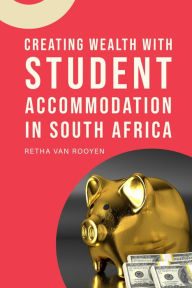Title: Create Wealth with Student Accommodation in South Africa, Author: Retha van Rooyen