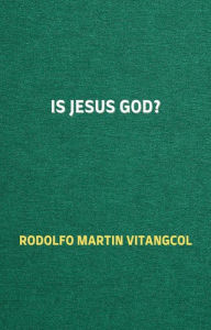 Title: Is Jesus God?, Author: Rodolfo Martin Vitangcol