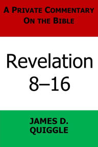 Title: A Private Commentary on the Bible: Revelation 8-16, Author: James D. Quiggle