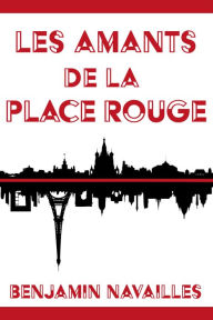 Title: Les Amants de la Place Rouge, Author: Benjamin Navailles