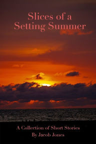 Title: Slices of a Setting Summer, Author: Jacob Jones