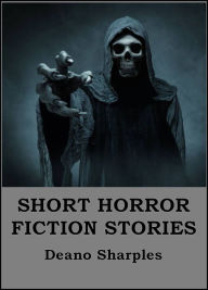 Title: Short Horror Fiction Stories, Author: Deano Sharples