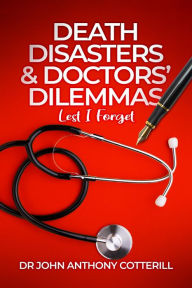 Title: Death Disasters & Doctors' Dilemmas: Lest I Forget, Author: John Cotterill