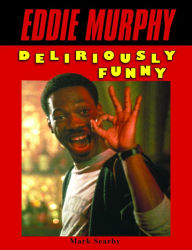 Title: Eddie Murphy: Deliriously Funny, Author: Mark Searby