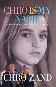 Title: Chro Is My Name: Memoir of a Kurdish Hero's Daughter, Author: Chro Zand