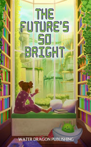 Title: The Future's So Bright, Author: Water Dragon Publishing