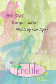Title: Style Seven Manage or Waste It...What Is My Time Style Mother's Guide, Author: Nancy Butkowski