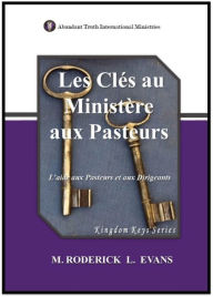 Title: Les Cles au Ministere aux Pasteurs: L'aide aux Pasteurs et aux Dirigeants, Author: M. Roderick L. Evans