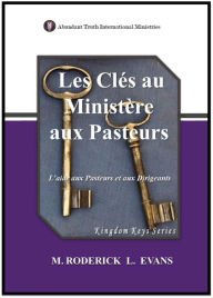 Title: Les Clés au Ministère aux Pasteurs: L'aide aux Pasteurs et aux Dirigeants (Kingdom Keys Series (French Editions), #3), Author: M. Roderick L. Evans