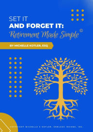 Title: Set It and Forget It: Retirement Made Simple, Author: Michelle Kotler