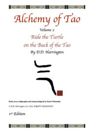 Title: Alchemy of Tao: Volume 2, Ride the Turtle on the Back of the Tao, Author: D.D. Harrington