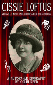 Title: Cissie Loftus. Versatile Music Hall Entertainer and Actress, Author: Colin Reed