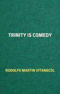 Title: Trinity Is Comedy, Author: Rodolfo Martin Vitangcol