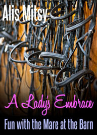 Title: A Lady's Embrace: Fun with the Mare at the Barn, Author: Alis Mitsy