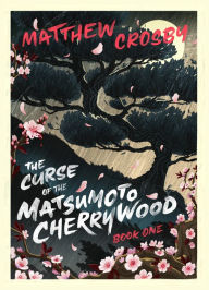 Title: The Curse of the Matsumoto Cherrywood: Book One, Author: Matthew Crosby