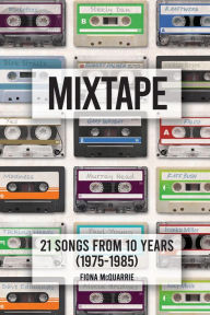 Title: Mixtape: 21 Songs from 10 Years (1975-1985), Author: Fiona McQuarrie
