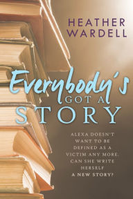 Title: Everybody's Got a Story (Toronto Series #12), Author: Heather Wardell