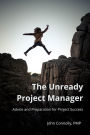 The Unready Project Manager: Advice and Preparation for Project Success