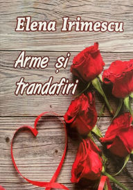 Title: Arme Si Trandafiri, Author: Elena Irimescu