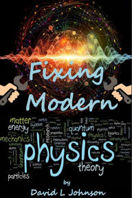 Title: Fixing Modern Physics, Author: David L Johnson