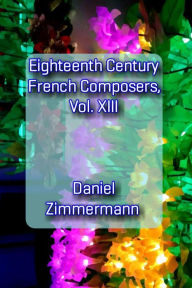 Title: Eighteenth Century French Composers, Vol. XIII, Author: Daniel Zimmermann