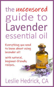 Title: The Uncensored Guide to Lavender Essential Oil, Author: Leslie Hedrick