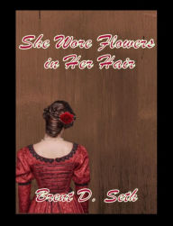 Title: She Wore Flowers in Her Hair, Author: Brent D. Seth