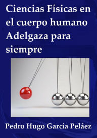 Title: Ciencias Físicas en el cuerpo humano Adelgaza para siempre, Author: Pedro Hugo García Peláez