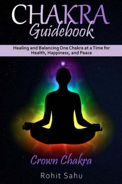 Chakra Guidebook: Crown Chakra: Healing and Balancing One Chakra at a Time for Health, Happiness, and Peace