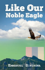 Title: Like Our Noble Eagle, Author: Emmanuel Siwingwa