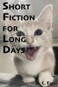 Title: Short Fiction for Long Days, Author: C Ezell