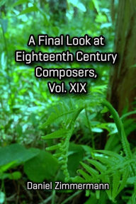 Title: A Final Look at Eighteenth Century Composers, Vol. XIX, Author: Daniel Zimmermann